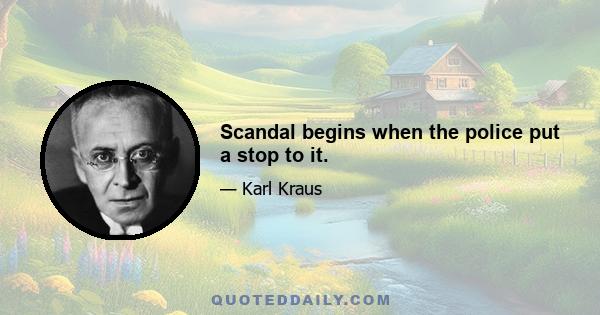 Scandal begins when the police put a stop to it.