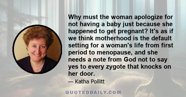 Why must the woman apologize for not having a baby just because she happened to get pregnant? It's as if we think motherhood is the default setting for a woman's life from first period to menopause, and she needs a note