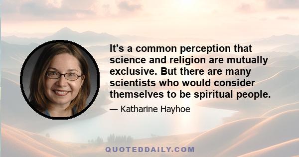 It's a common perception that science and religion are mutually exclusive. But there are many scientists who would consider themselves to be spiritual people. Not only that, but in the case of climate change - a
