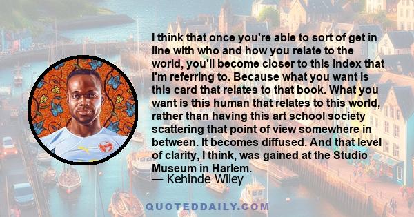 I think that once you're able to sort of get in line with who and how you relate to the world, you'll become closer to this index that I'm referring to. Because what you want is this card that relates to that book. What