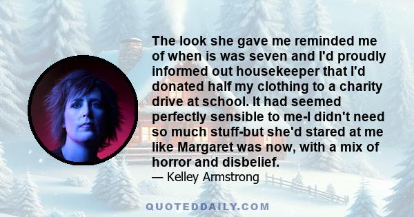 The look she gave me reminded me of when is was seven and I'd proudly informed out housekeeper that I'd donated half my clothing to a charity drive at school. It had seemed perfectly sensible to me-I didn't need so much