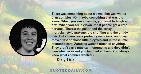 There was something about clowns that was worse than zombies. (Or maybe something that was the same. When you see a zombie, you want to laugh at first. When you see a clown, most people get a little nervous. There's the