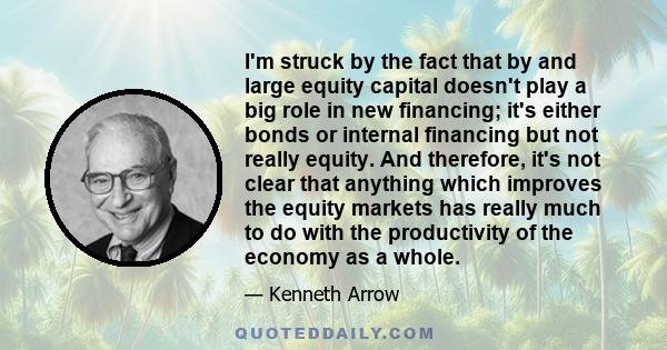 I'm struck by the fact that by and large equity capital doesn't play a big role in new financing; it's either bonds or internal financing but not really equity. And therefore, it's not clear that anything which improves