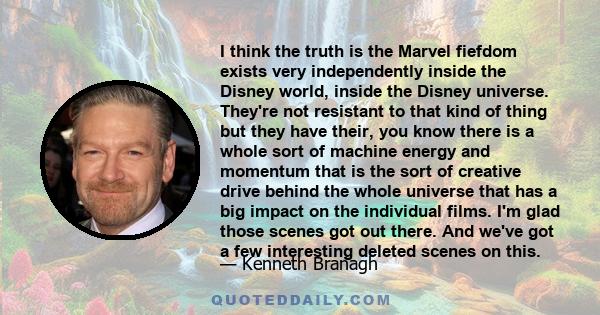 I think the truth is the Marvel fiefdom exists very independently inside the Disney world, inside the Disney universe. They're not resistant to that kind of thing but they have their, you know there is a whole sort of