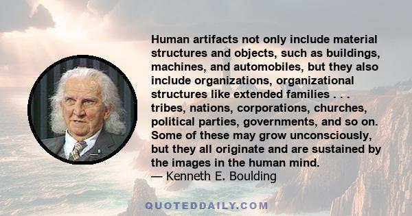 Human artifacts not only include material structures and objects, such as buildings, machines, and automobiles, but they also include organizations, organizational structures like extended families . . . tribes,