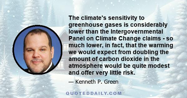 The climate's sensitivity to greenhouse gases is considerably lower than the Intergovernmental Panel on Climate Change claims - so much lower, in fact, that the warming we would expect from doubling the amount of carbon