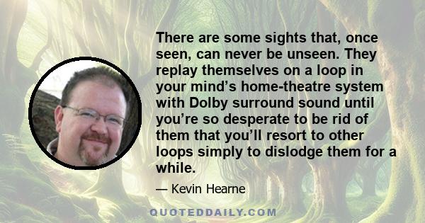 There are some sights that, once seen, can never be unseen. They replay themselves on a loop in your mind’s home-theatre system with Dolby surround sound until you’re so desperate to be rid of them that you’ll resort to