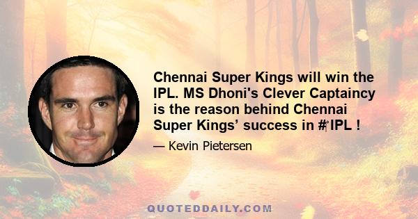 Chennai Super Kings will win the IPL. MS Dhoni's Clever Captaincy is the reason behind Chennai Super Kings’ success in # IPL !