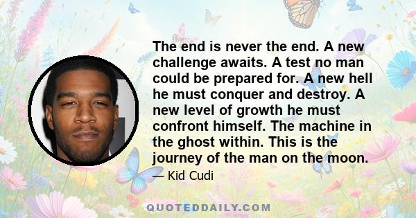 The end is never the end. A new challenge awaits. A test no man could be prepared for. A new hell he must conquer and destroy. A new level of growth he must confront himself. The machine in the ghost within. This is the