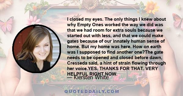 I closed my eyes. The only things I knew about why Empty Ones worked the way we did was that we had room for extra souls because we started out with less, and that we could make gates because of our innately human sense