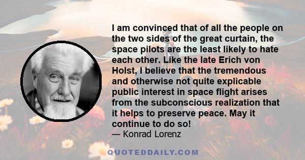 I am convinced that of all the people on the two sides of the great curtain, the space pilots are the least likely to hate each other. Like the late Erich von Holst, I believe that the tremendous and otherwise not quite