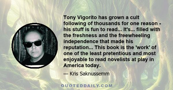 Tony Vigorito has grown a cult following of thousands for one reason - his stuff is fun to read... It's... filled with the freshness and the freewheeling independence that made his reputation... This book is the 'work'