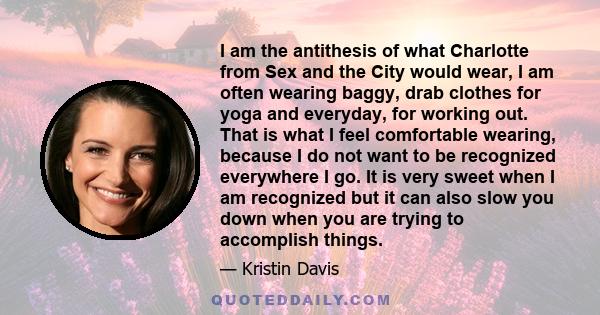 I am the antithesis of what Charlotte from Sex and the City would wear, I am often wearing baggy, drab clothes for yoga and everyday, for working out. That is what I feel comfortable wearing, because I do not want to be