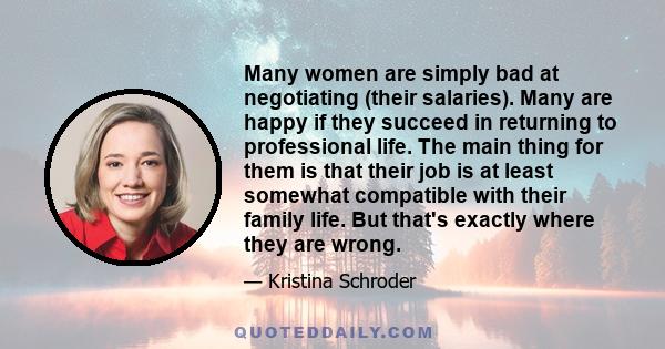 Many women are simply bad at negotiating (their salaries). Many are happy if they succeed in returning to professional life. The main thing for them is that their job is at least somewhat compatible with their family