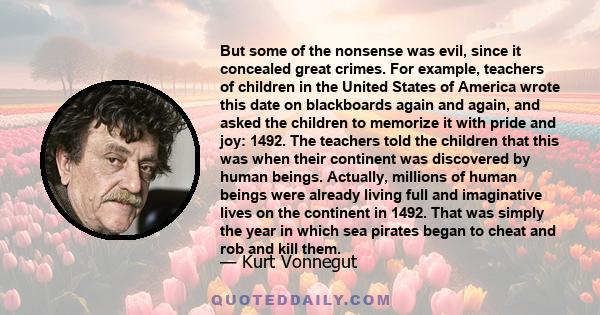 But some of the nonsense was evil, since it concealed great crimes. For example, teachers of children in the United States of America wrote this date on blackboards again and again, and asked the children to memorize it