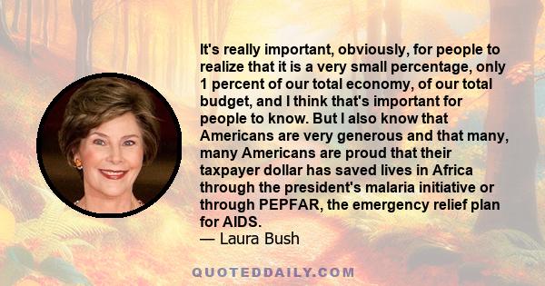 It's really important, obviously, for people to realize that it is a very small percentage, only 1 percent of our total economy, of our total budget, and I think that's important for people to know. But I also know that