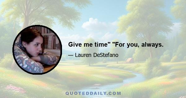 Give me time For you, always.