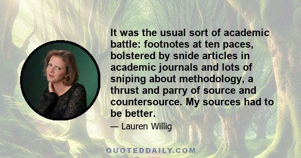 It was the usual sort of academic battle: footnotes at ten paces, bolstered by snide articles in academic journals and lots of sniping about methodology, a thrust and parry of source and countersource. My sources had to