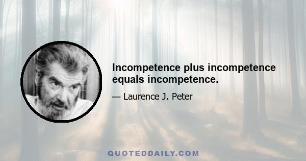 Incompetence plus incompetence equals incompetence.