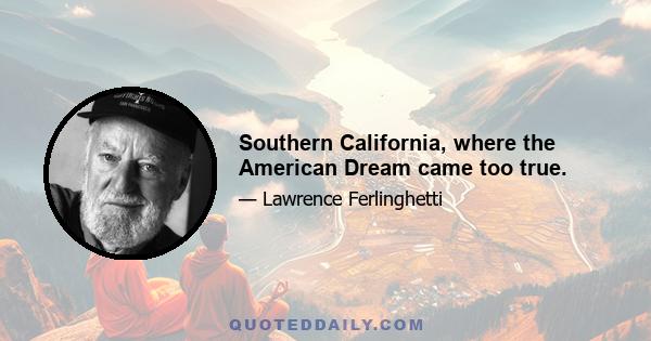 Southern California, where the American Dream came too true.