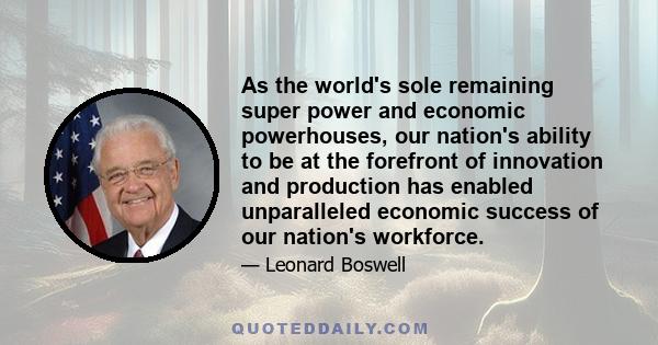As the world's sole remaining super power and economic powerhouses, our nation's ability to be at the forefront of innovation and production has enabled unparalleled economic success of our nation's workforce.