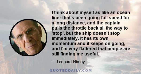 I think about myself as like an ocean liner that's been going full speed for a long distance, and the captain pulls the throttle back all the way to 'stop', but the ship doesn't stop immediately. It has its own momentum