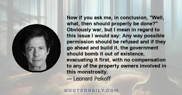 Now if you ask me, in conclusion, Well, what, then should properly be done? Obviously war, but I mean in regard to this issue I would say: Any way possible permission should be refused and if they go ahead and build it,