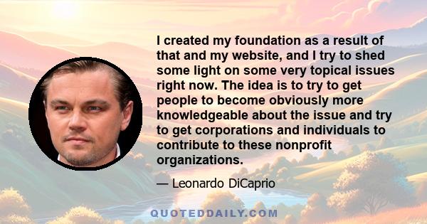 I created my foundation as a result of that and my website, and I try to shed some light on some very topical issues right now. The idea is to try to get people to become obviously more knowledgeable about the issue and
