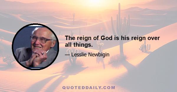 The reign of God is his reign over all things.
