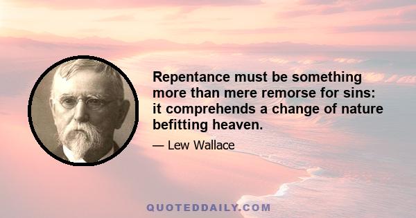Repentance must be something more than mere remorse for sins: it comprehends a change of nature befitting heaven.