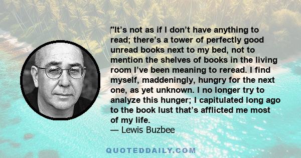 It’s not as if I don’t have anything to read; there’s a tower of perfectly good unread books next to my bed, not to mention the shelves of books in the living room I’ve been meaning to reread. I find myself,