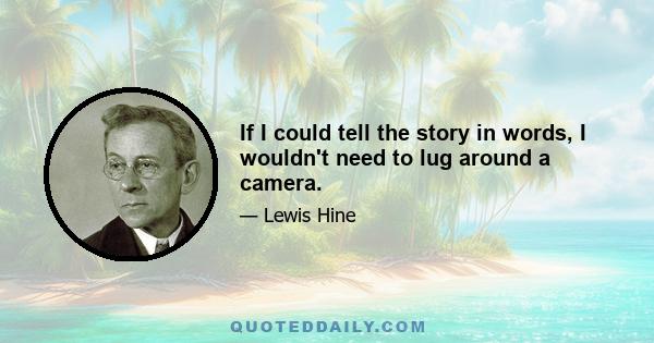 If I could tell the story in words, I wouldn't need to lug around a camera.