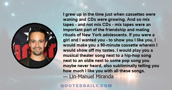 I grew up in the time just when cassettes were waning and CDs were growing. And so mix tapes - and not mix CDs - mix tapes were an important part of the friendship and mating rituals of New York adolescents. If you were