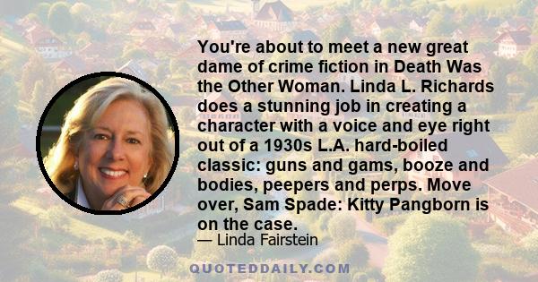 You're about to meet a new great dame of crime fiction in Death Was the Other Woman. Linda L. Richards does a stunning job in creating a character with a voice and eye right out of a 1930s L.A. hard-boiled classic: guns