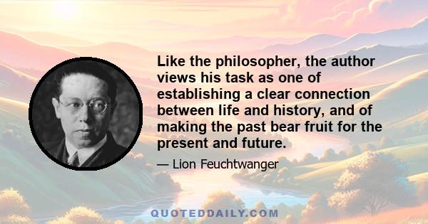 Like the philosopher, the author views his task as one of establishing a clear connection between life and history, and of making the past bear fruit for the present and future.