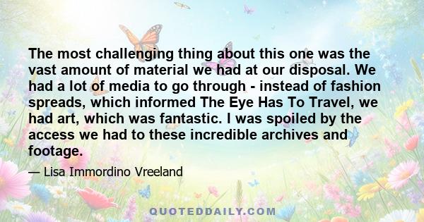 The most challenging thing about this one was the vast amount of material we had at our disposal. We had a lot of media to go through - instead of fashion spreads, which informed The Eye Has To Travel, we had art, which