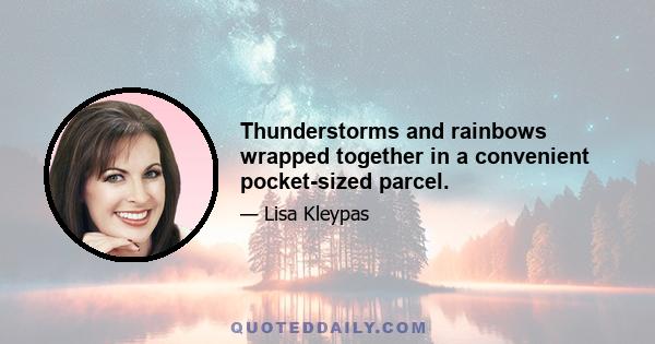 Thunderstorms and rainbows wrapped together in a convenient pocket-sized parcel.