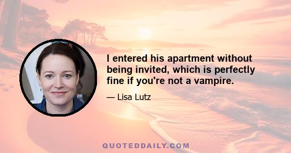 I entered his apartment without being invited, which is perfectly fine if you're not a vampire.