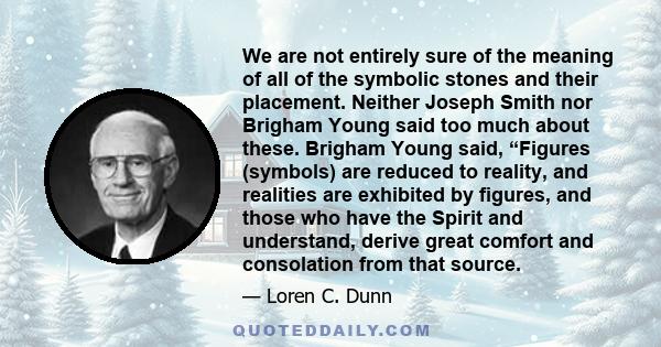 We are not entirely sure of the meaning of all of the symbolic stones and their placement. Neither Joseph Smith nor Brigham Young said too much about these. Brigham Young said, “Figures (symbols) are reduced to reality,