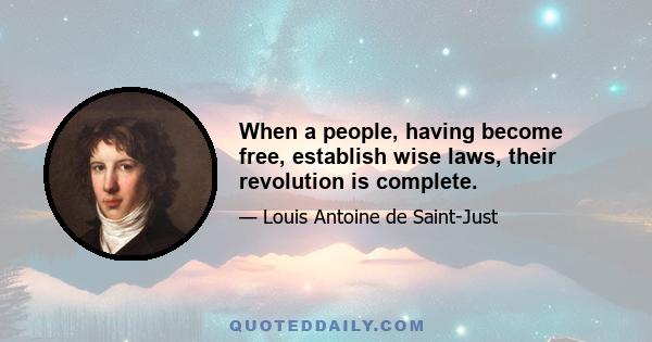 When a people, having become free, establish wise laws, their revolution is complete.