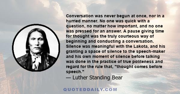 Conversation was never begun at once, nor in a hurried manner. No one was quick with a question, no matter how important, and no one was pressed for an answer. A pause giving time for thought was the truly courteous way
