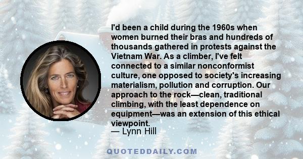 I'd been a child during the 1960s when women burned their bras and hundreds of thousands gathered in protests against the Vietnam War. As a climber, I've felt connected to a similar nonconformist culture, one opposed to