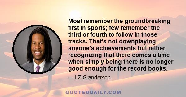 Most remember the groundbreaking first in sports; few remember the third or fourth to follow in those tracks. That's not downplaying anyone's achievements but rather recognizing that there comes a time when simply being