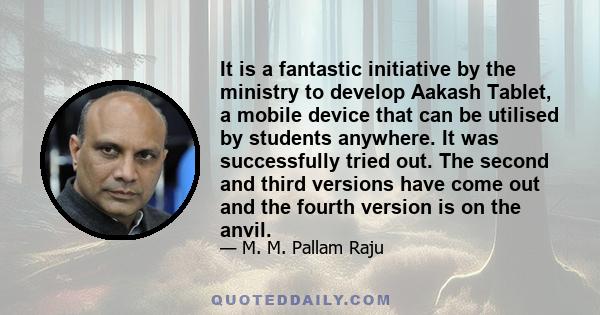 It is a fantastic initiative by the ministry to develop Aakash Tablet, a mobile device that can be utilised by students anywhere. It was successfully tried out. The second and third versions have come out and the fourth