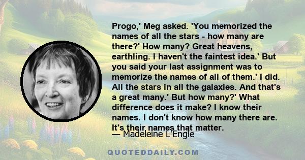 Progo,' Meg asked. 'You memorized the names of all the stars - how many are there?' How many? Great heavens, earthling. I haven't the faintest idea.' But you said your last assignment was to memorize the names of all of