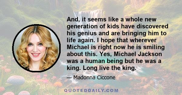 And, it seems like a whole new generation of kids have discovered his genius and are bringing him to life again. I hope that wherever Michael is right now he is smiling about this. Yes, Michael Jackson was a human being