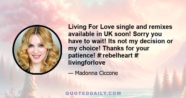 Living For Love single and remixes available in UK soon! Sorry you have to wait! Its not my decision or my choice! Thanks for your patience! # rebelheart # livingforlove