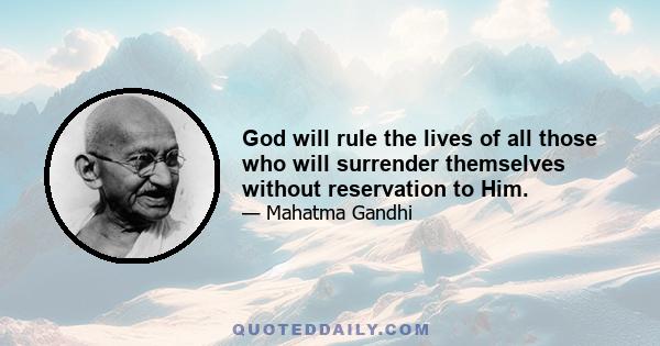 God will rule the lives of all those who will surrender themselves without reservation to Him.