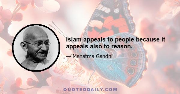 Islam appeals to people because it appeals also to reason.