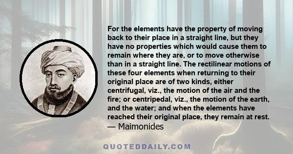 For the elements have the property of moving back to their place in a straight line, but they have no properties which would cause them to remain where they are, or to move otherwise than in a straight line. The